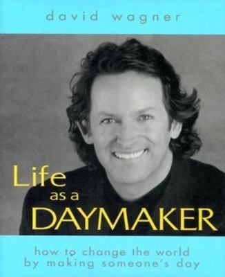 Life As a Daymaker: How to Change the World by Simply Making Someone's Day Davi
