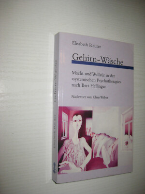 Gehirn-Wäsche. Macht und Willkür in der systemischen Psychotherapie nach Bert ..