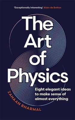 The Art of Physics: How ideas from science can transform your life Zahaan B