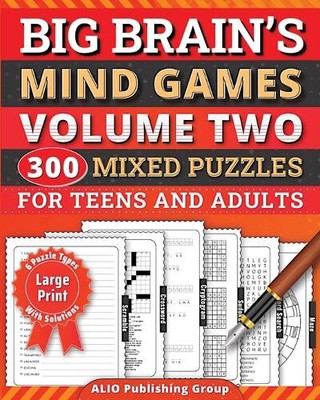 Big Brain's Mind Games Volume Two 300 Mixed Puzzles for Teens and Adults: A