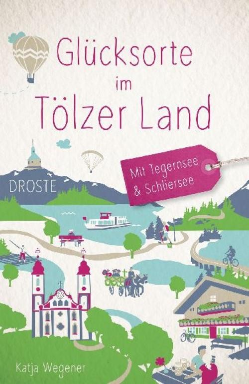 Glücksorte im Tölzer Land. Mit Tegernsee & Schliersee Katja Wegener