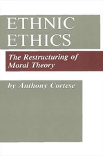 Ethnic Ethics: The Restructuring of Moral Theory by Anthony J. Cortese (English)