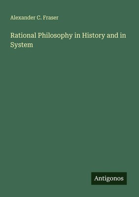 Alexander C. Fraser | Rational Philosophy in History and in System | Taschenbuch