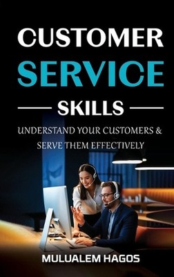 CUSTOMER SERVICE SKILLS - Understand Your Customers & Serve Them Effectively by 