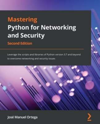 Mastering Python for Networking and Security: Leverage the scripts and libraries