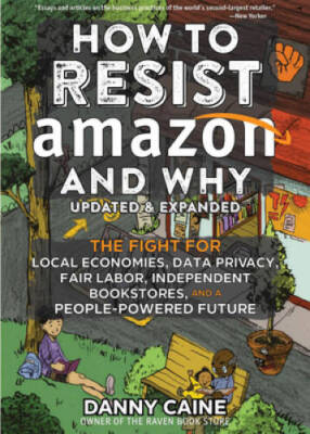 How to Resist Amazon and Why: The Fight for Local Economics, Data Pr - VERY GOOD