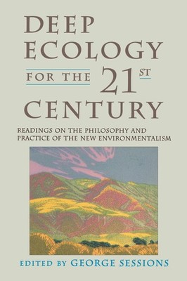 Deep Ecology for the Twenty-First Century: Readings on the Philosophy and Pract,