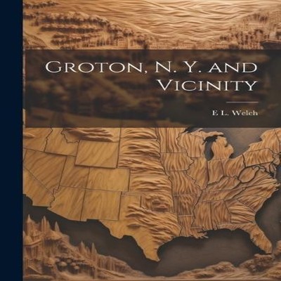 Groton N. Y. and Vicinity E L. B. 1855 Welch Paperback Creative M