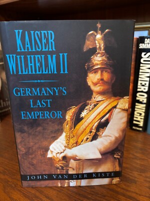 Kaiser Wilhelm II. Germany s Last Emperor. John Van Der Kiste. 1st HC Ptg  Fine