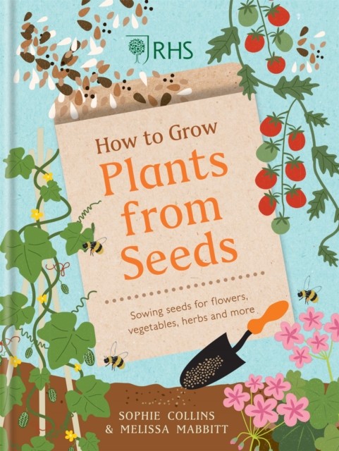 RHS How to Grow Plants from Seeds: Sowing seeds for by Sophie Collins HARDBACK