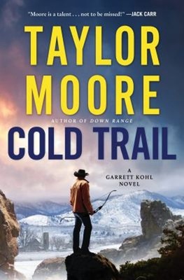Cold Trail : A Garrett Kohl Novel Hardcover Taylor Moore
