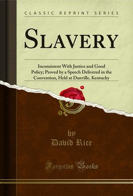 Slavery: Inconsistent With Justice and Good Policy (Classic Reprint)