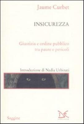 Insicurezza. Giustizia e ordine pubblico tra paure e pericoli - Curbet Jaume