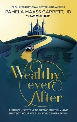 Wealthy Ever After: A Proven System to Grow, Multiply and Protect Your Wealth fo