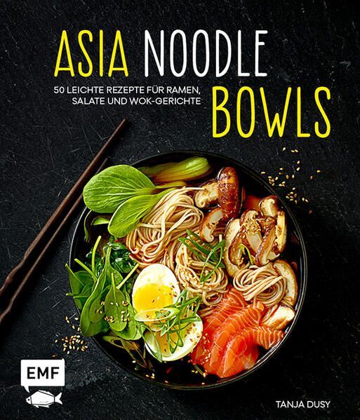 Asia-Noodle-Bowls: 50 leichte Rezepte für Ramen, Salate und Wok-Gerichte Dusy, T