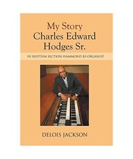 My Story Charles Edward Hodges Sr.: Hi Rhythm Section Hammond B-3 Organist: Hi R