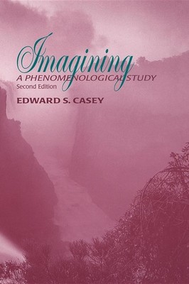 Imagining, Second Edition: A Phenomenological Study by Edward S. Casey (English)