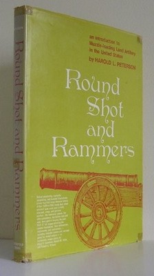 ROUND SHOT AND RAMMERS: AN INTRODUCTION TO MUZZLE-LOADING By Harold L. Peterson