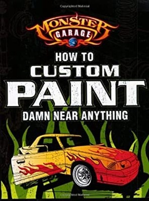 Monster Garage : How to Custom Paint Damn near Anything Paperback