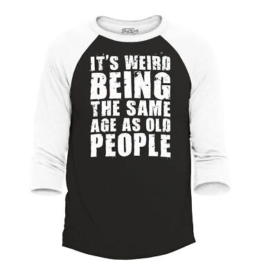 It's Weird Being the Same Age as Old People Raglan Baseball Popular Shirts