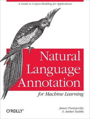 Natural Language Annotation for Machine Learning: A Guide to Corpus-Building ...