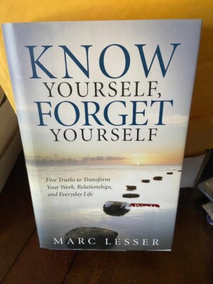 Know Yourself, Forget Yourself: Five Truths to Transform You BY MARC LESSER