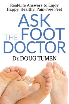 Ask the Foot Doctor: Real-Life Answers to Enjoy Happy, Healthy, Pain-Free Feet (