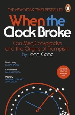 When the Clock Broke: Con Men, Conspiracists and the Origins of... - Ganz, John