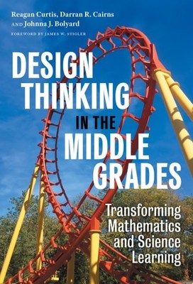 Design Thinking in the Middle Grades: Transforming Mathematics and Science Learn