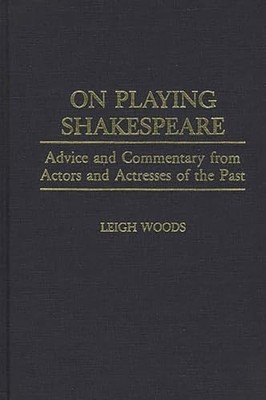 Woods - On Playing Shakespeare  Advice and Commentary from Actors and  - X555z