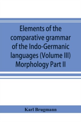 Brugmann - Elements of the comparative grammar of the Indo-Germanic la - X555z