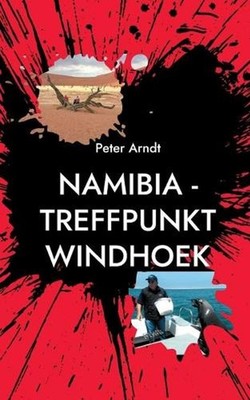 Namibia - Treffpunkt Windhoek: Reiseabenteuer by Peter Arndt (German) Paperback