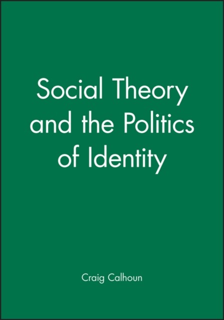 Social Theory and the Politics of Identity Calhoun Paperback Wiley–Blackwell