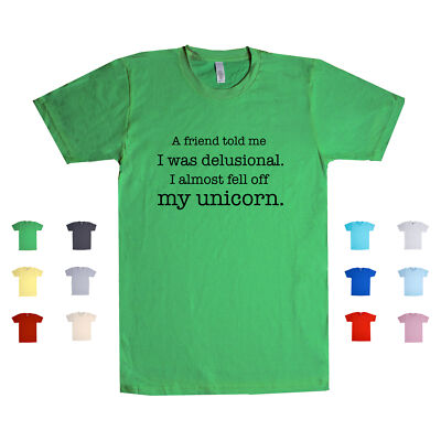My Friend Told Me I Was Delusional I Almost Fell Off My Unicorn Unisex T Shirt