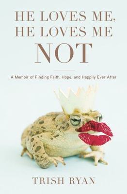 He Loves Me, He Loves Me Not: A Memoir of Finding Faith, Hope, and Happily...