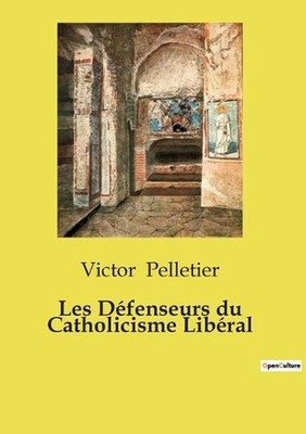 Les Dfenseurs du Catholicisme Libral by Victor Pelletier Paperback Book