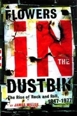 Flowers in the Dustbin: The Rise of Rock and Roll, 1947-1977 - VERY GOOD