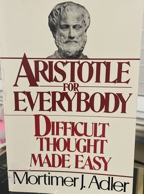 Aristotle for Everybody : Difficult Thought Made Easy by Mortimer J. Adler...