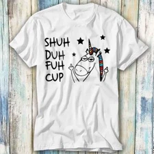 Shuh Duh Fuh Cup Unicorn T Shirt Meme Gift Top Tee Unisex 1135