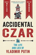Accidental Czar: The Life and Lies of Vladimir Putin by Weiss