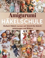 Amigurumi HäKelschule: Einfach HäKeln Lernen Mit Schritt-FüR-Schritt-Anleitung