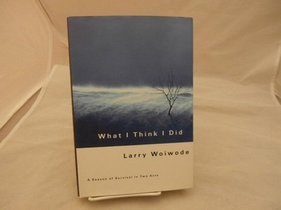 What I Think I Did: A Season Of Survival In Two Acts by Woiwode, Larry, Good Boo