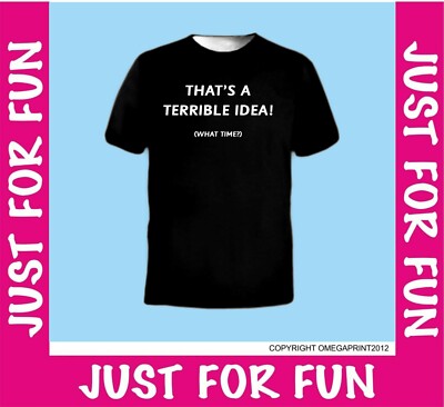 Funny Mens T-Shirts Novelty T shirt Joke T-shirt Terrible Idea what time