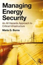 Managing Energy Security : An All Hazards Approach to Critical Infrastructure...