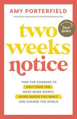 Two Weeks Notice: Find the Courage to Quit Your Job, Make More Money, Work