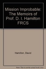 "Mission Improbable": The Memoirs of Prof. D. I. Hamilton FRCS By David Hamilto