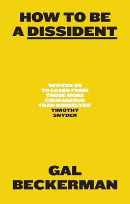 How to be a Dissident: A Philosophy, a History, a Guide by Gal Beckerman NEW