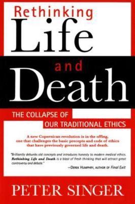 Rethinking Life and Death: The Collapse of Our Traditional Ethics by Singer, Pe