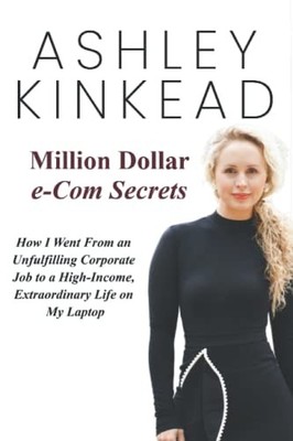 Million Dollar e-Com Secrets: How I Went From an Unfulfilling Corporate Job ...