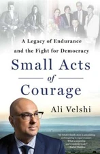 Small Acts of Courage: A Legacy of Endurance and the Fight for Democracy: New